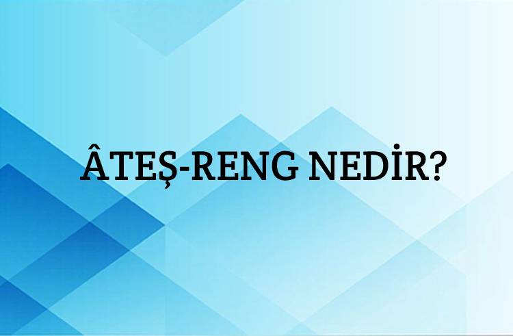 Âteş-reng Nedir? 1