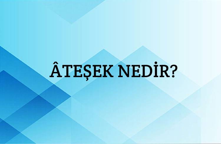 Âteşek Nedir? 1