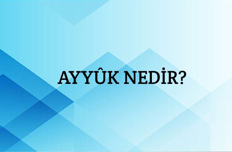 Ayyûk Nedir? 1