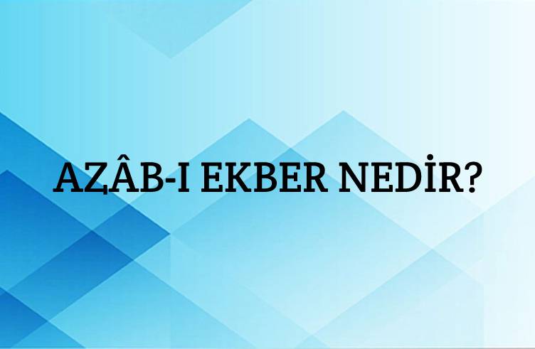 Azâb-ı Ekber Nedir? 1