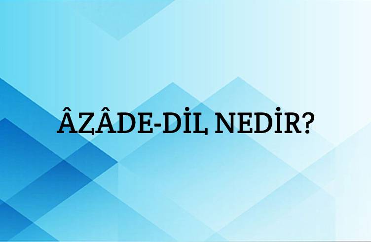 Âzâde-dil Nedir? 1