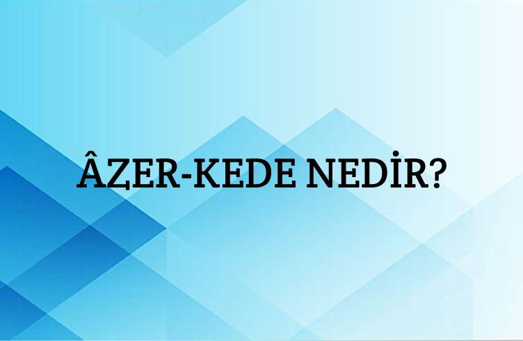 Âzer-kede Nedir? 1