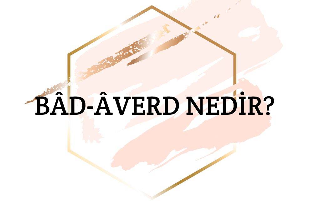 Bâd-âverd Nedir? 1