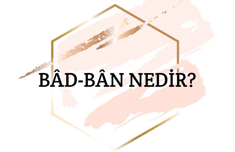 Bâd-bân Nedir? 1