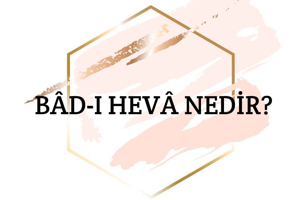 Bâd-ı Hevâ Nedir? 1