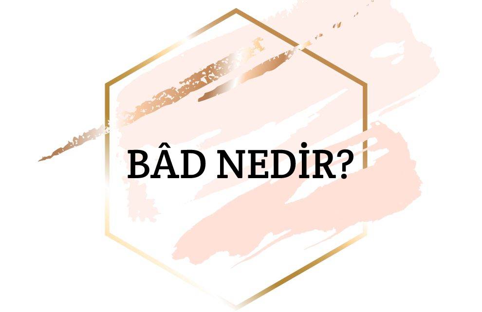 Bâd Nedir? 1