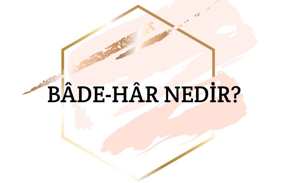 Bâde-hâr Nedir? 1