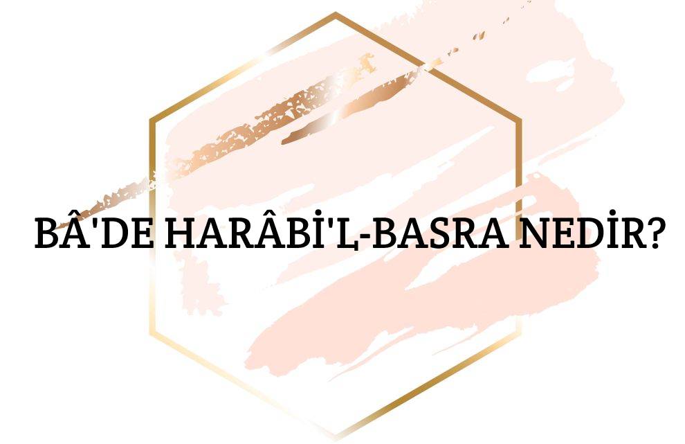 Bâ’de Harâbi'l-Basra Nedir? 1