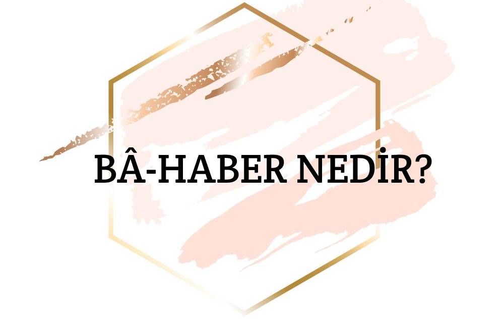 Bâ-haber Nedir? 1