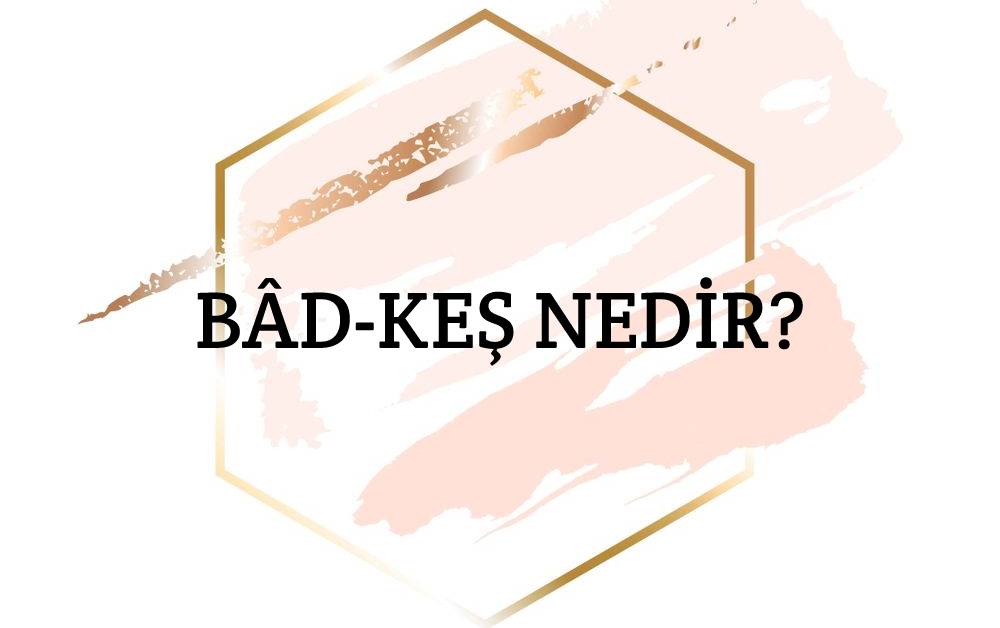 Bâd-keş Nedir? 1