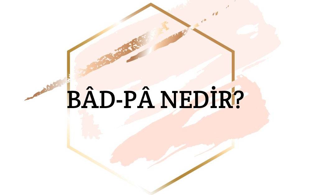 Bâd-pâ Nedir? 1