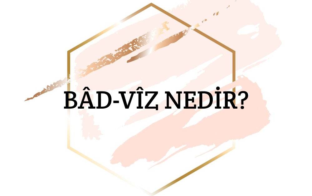 Bâd-vîz Nedir? 1