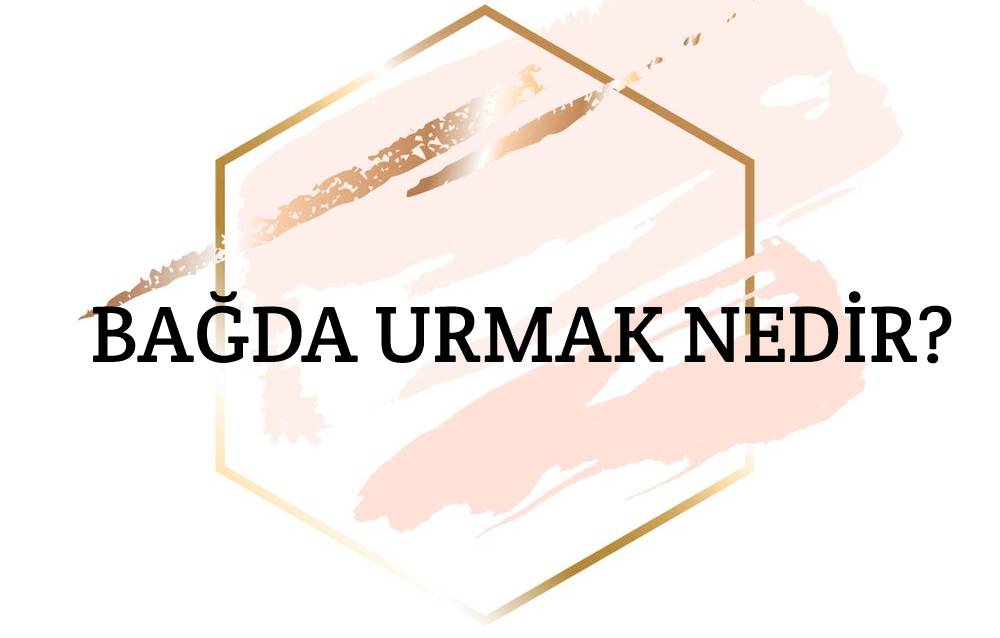 Bağda Urmak Nedir? 1