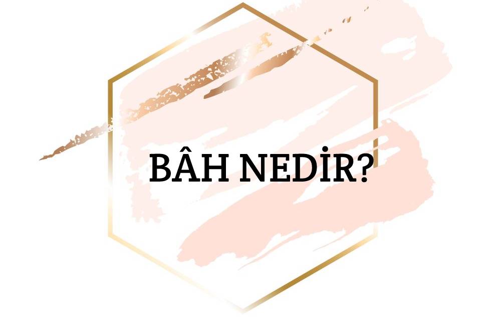 Bâh Nedir? 1