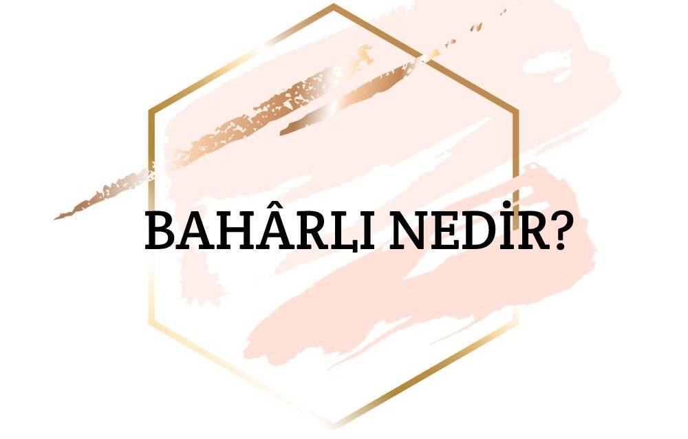 Bahârlı Nedir? 1