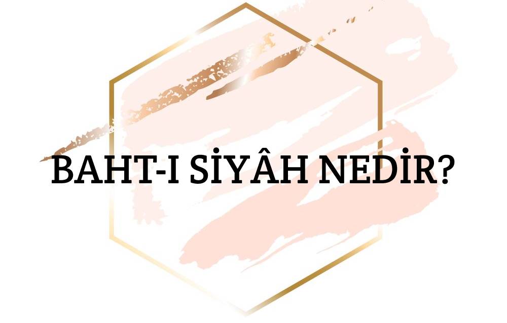 Baht-ı Siyâh Nedir? 1