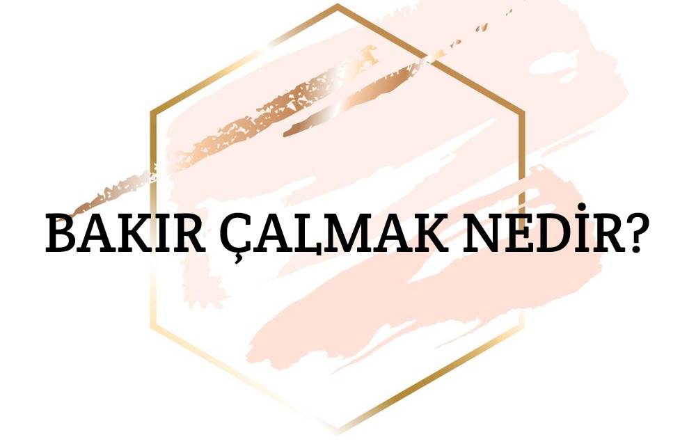 Bakır Çalmak Nedir? 1