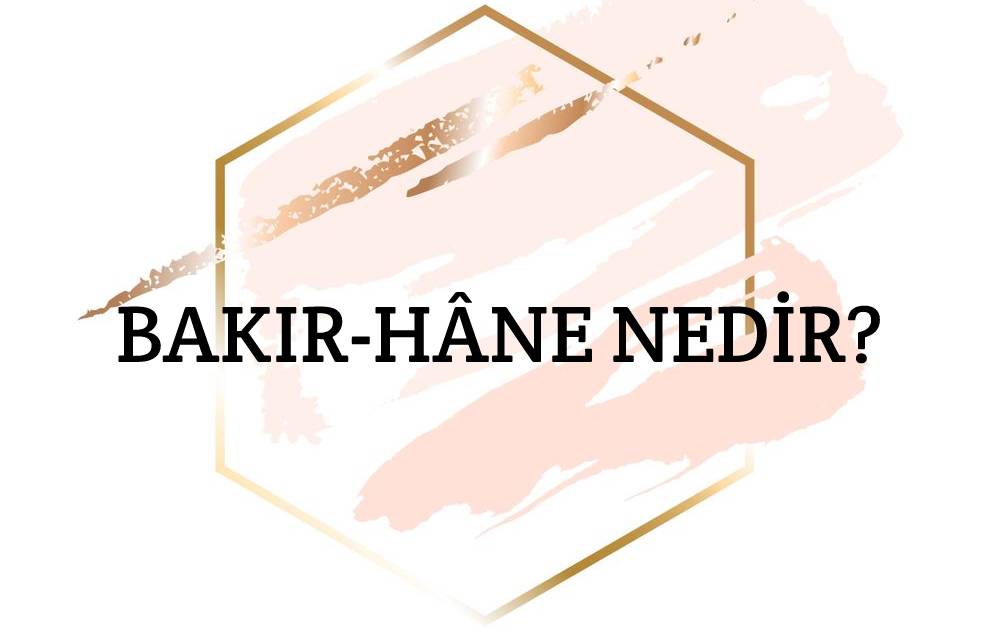 Bakır-hâne Nedir? 1