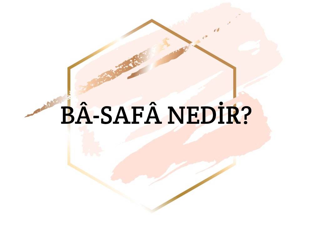 Bâ-safâ Nedir? 1