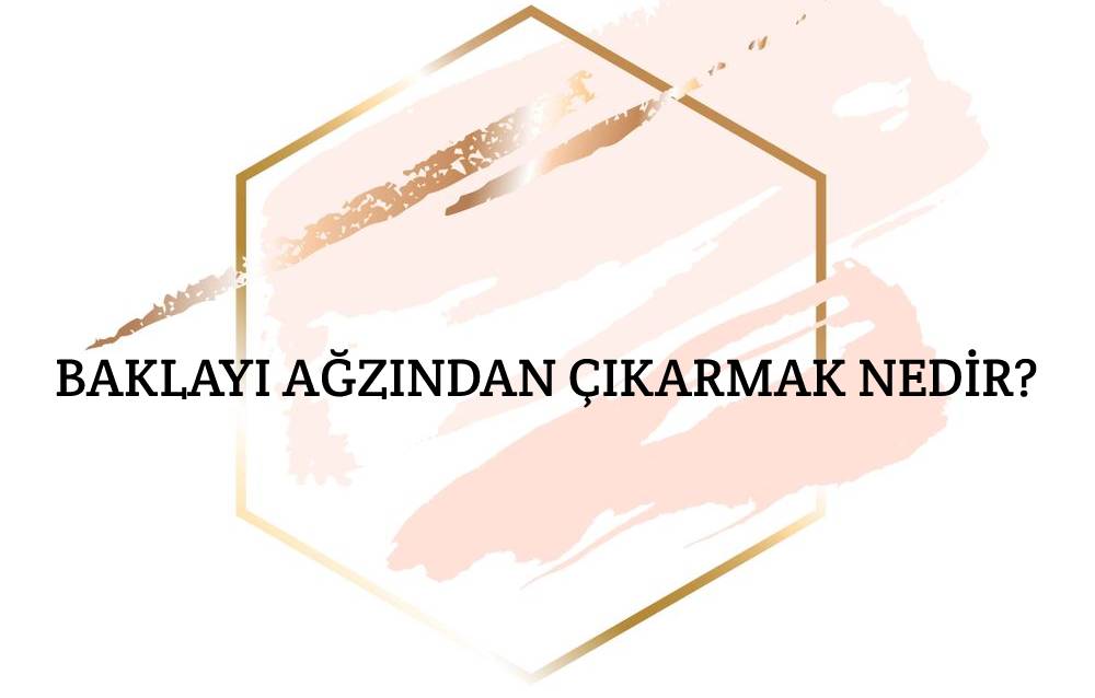 Baklayı Ağzından Çıkarmak Nedir? 1