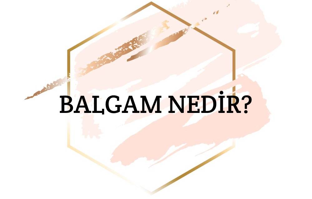 Balgam Nedir? 1