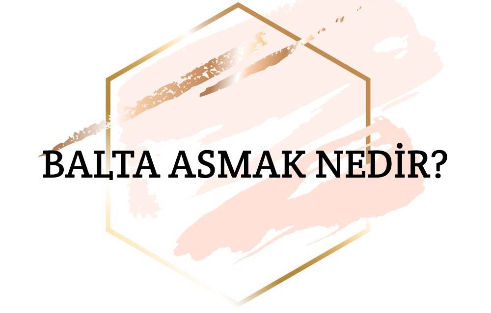 Balta Asmak Nedir? 1