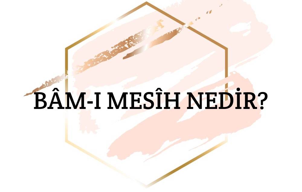 Bâm-ı Mesîh Nedir? 1