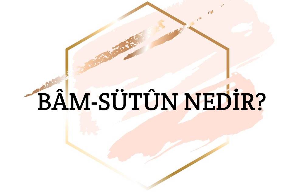 Bâm-sütûn Nedir? 1