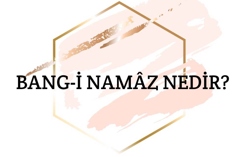 Bang-i Namâz Nedir? 1