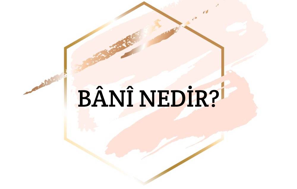 Bânî Nedir? 1