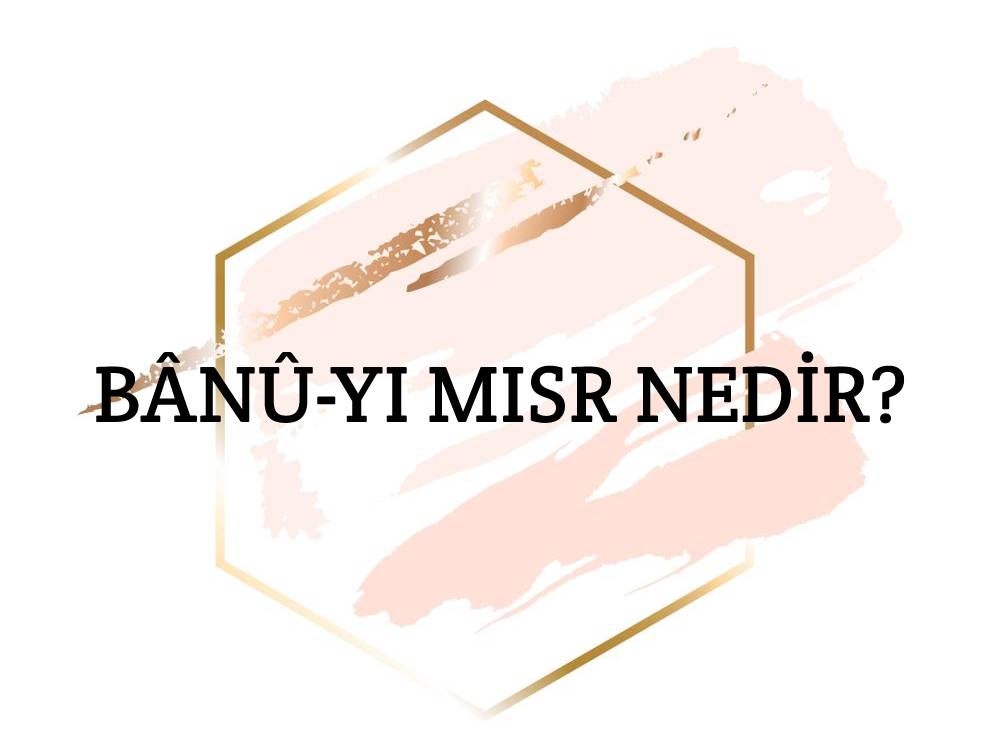 Bânû-yı Mısr Nedir? 1