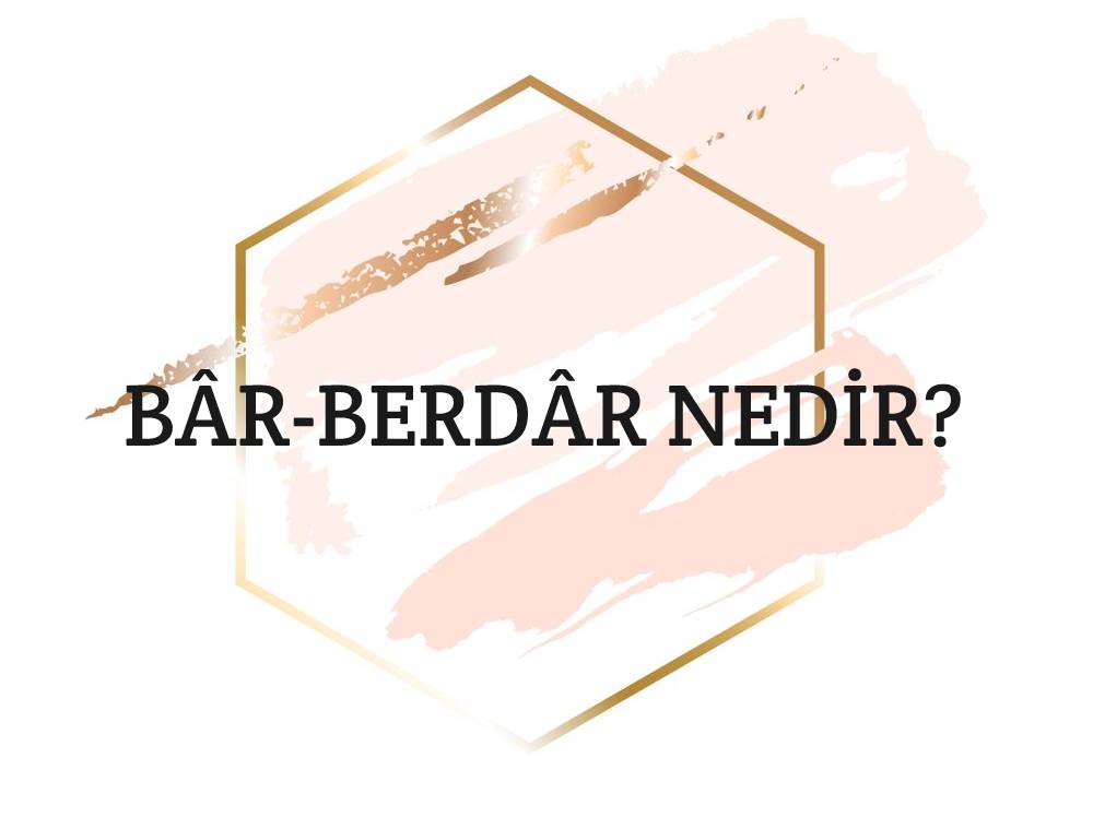 Bâr-berdâr Nedir? 1