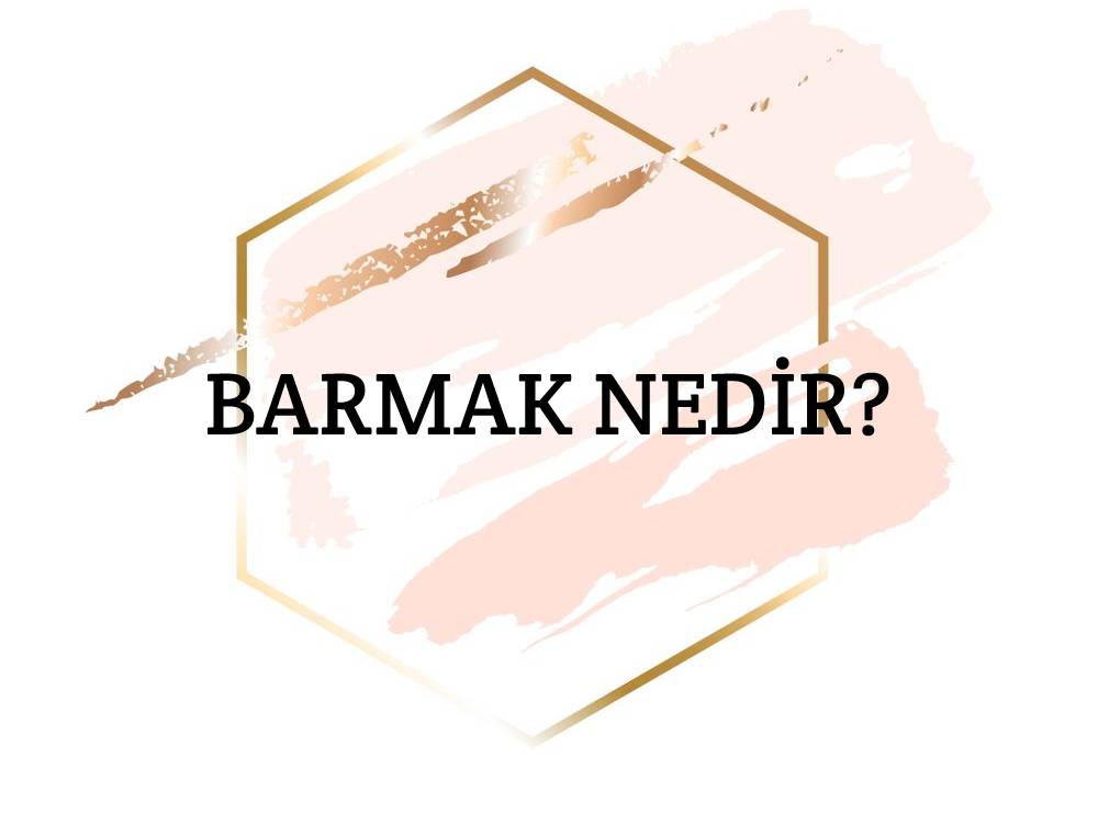 Barmak Nedir? 1