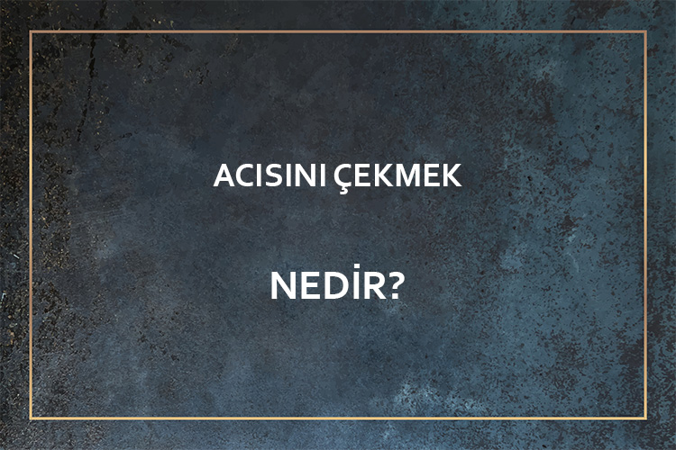 Acısını Çekmek Nedir? 1