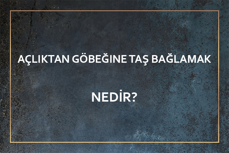 Açlıktan Göbeğine Taş Bağlamak Nedir? 1