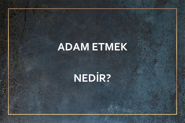 Adam Etmek Nedir? 1