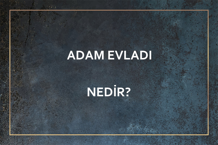 Adam Evladı Nedir? 1