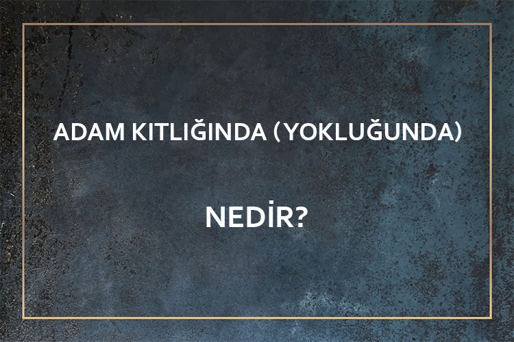 Adam Kıtlığında ( Yokluğunda) Nedir? 1