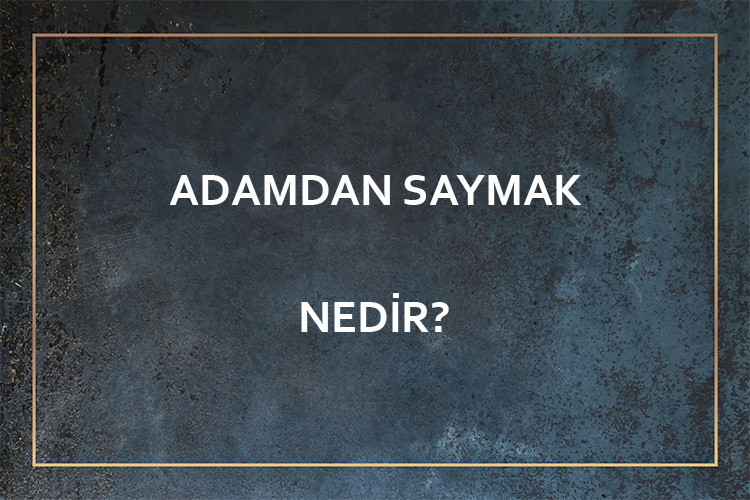 Adamdan Saymak Nedir? 1