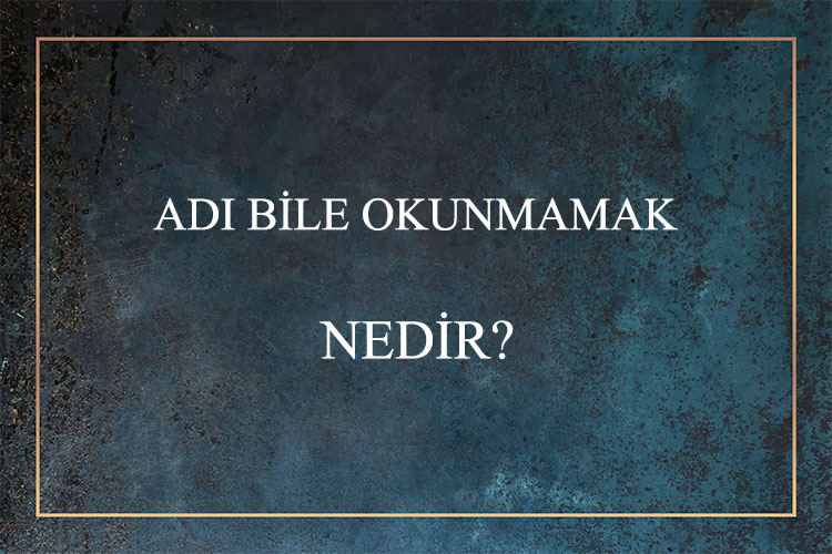 Adı Bile Okunmamak Nedir? 1