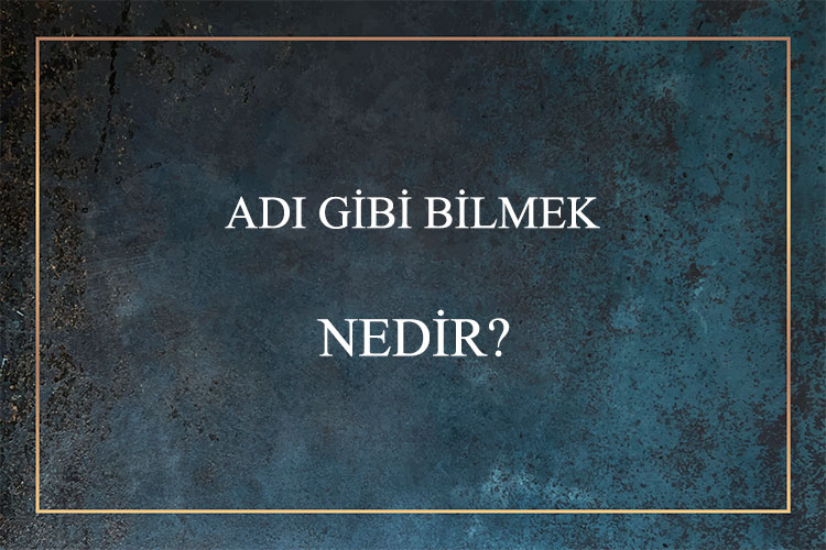 Adı Gibi Bilmek Nedir? 1