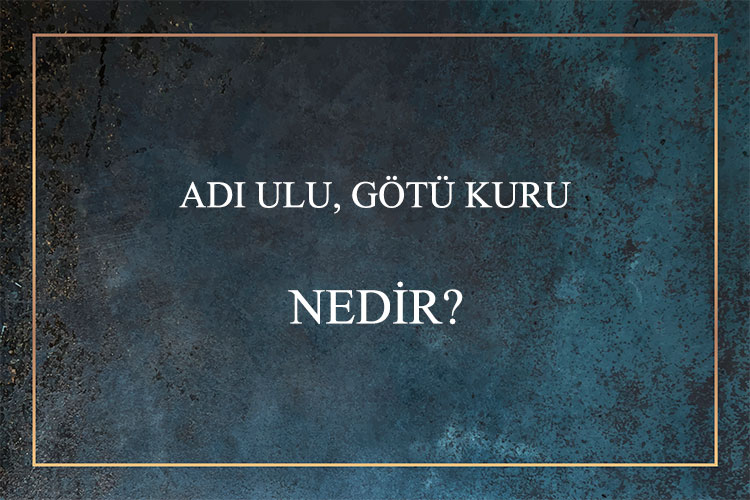 Adı Ulu, Götü Kuru Nedir? 1