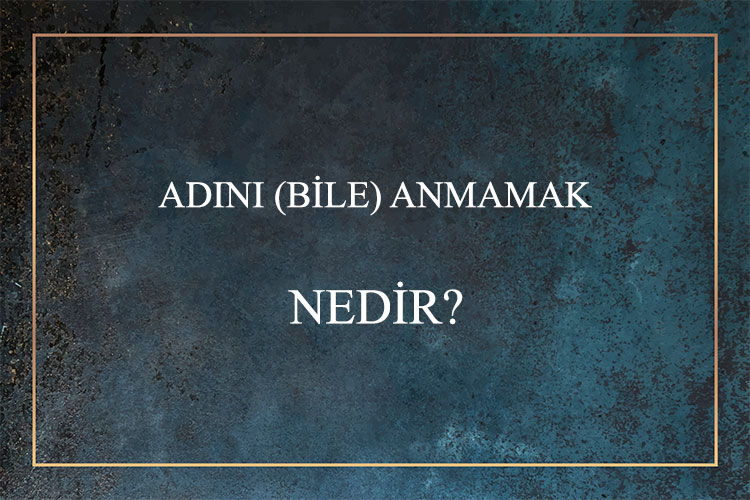 Adını (Bile) Anmamak Nedir? 1