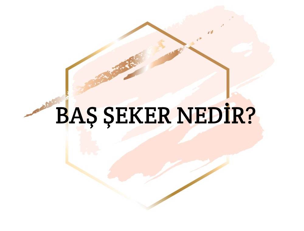 Baş Şeker Nedir? 1