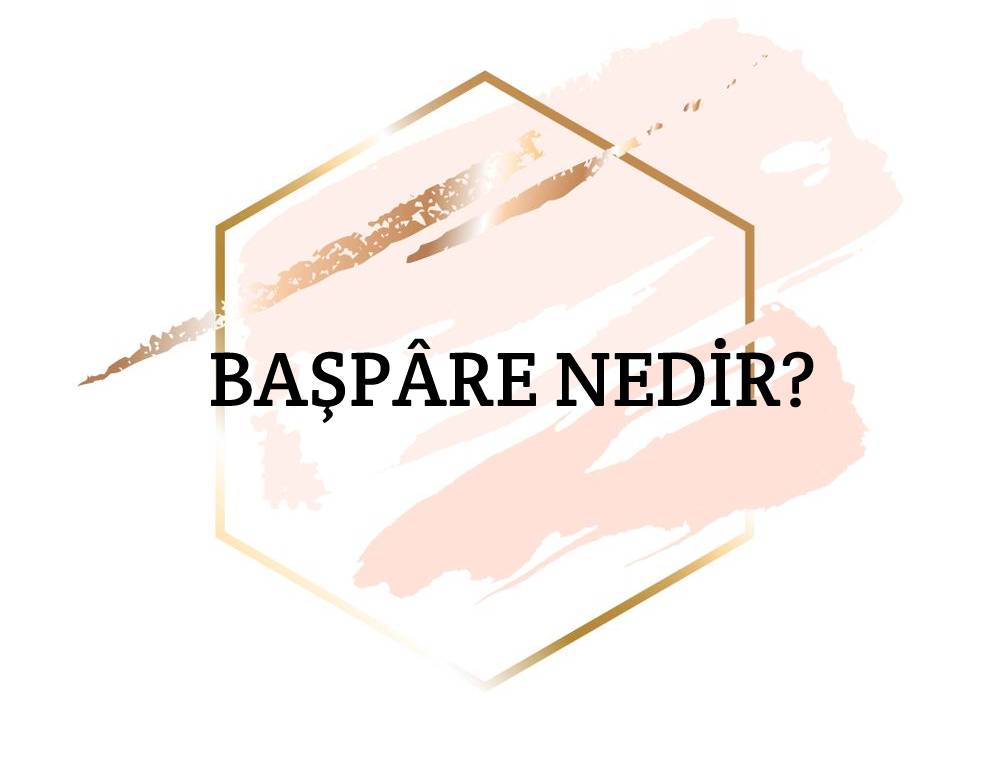 Başpâre Nedir? 1