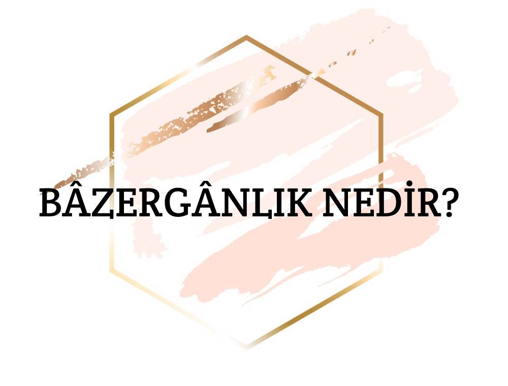 Bâzergânlık Nedir? 1