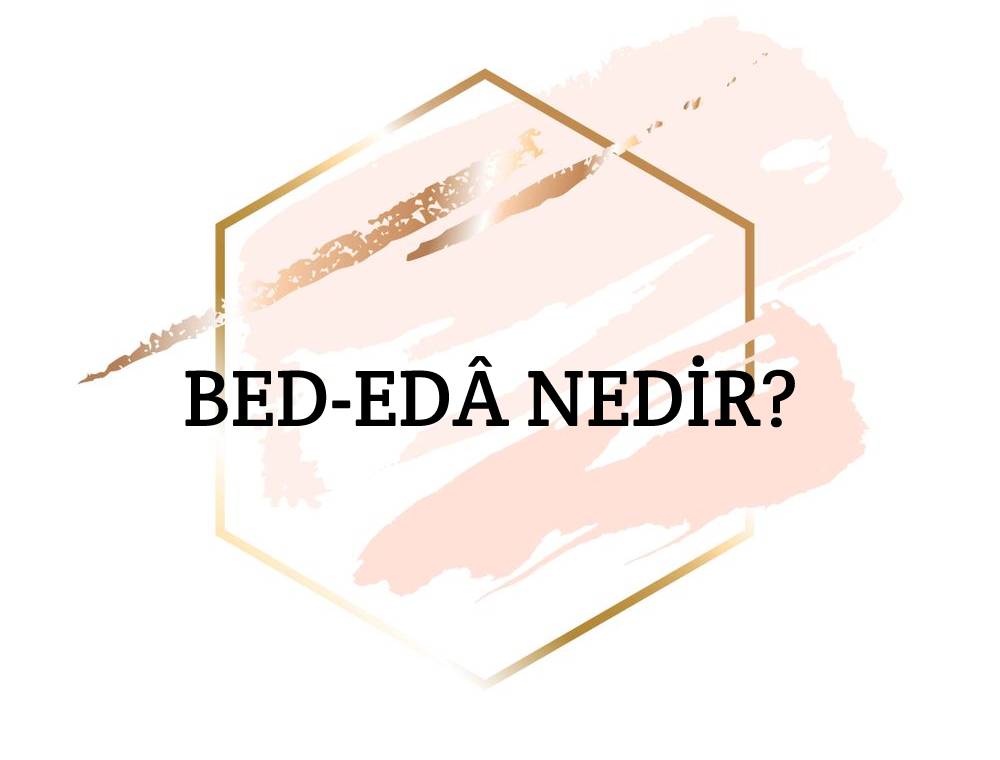 Bed-edâ Nedir? 1