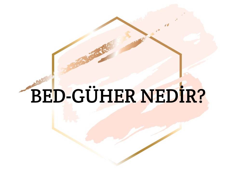 Bed-güher Nedir? 1