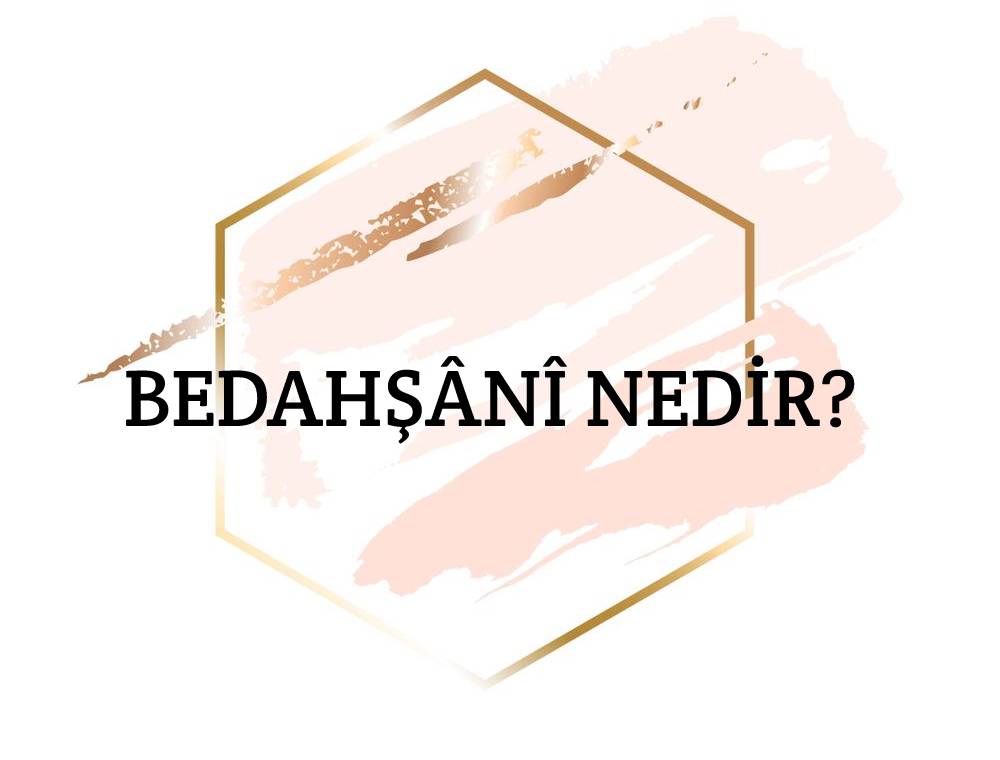 Bedahşânî Nedir? 1