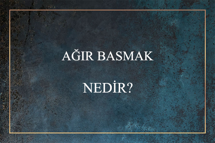 Ağır Basmak Nedir? 1